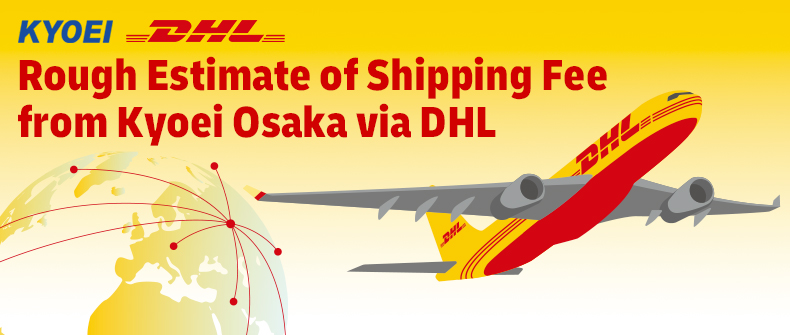Rough Estimate of Shipping Fee from Kyoei Osaka via DHL